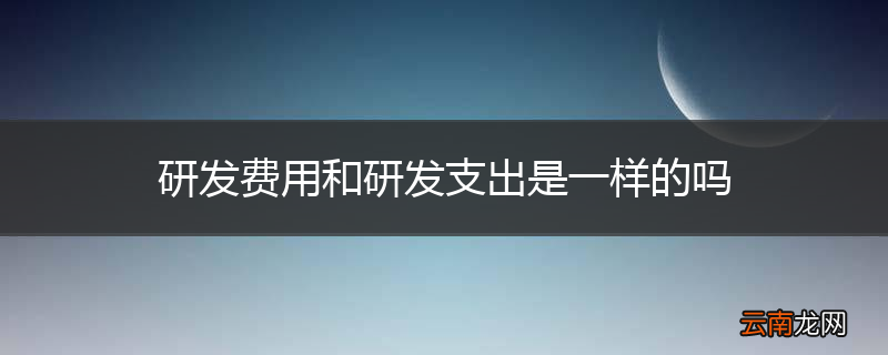 研发费用和研发支出是一样的吗
