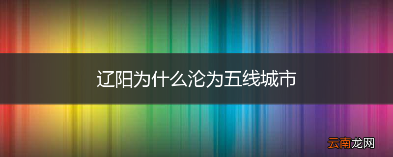 辽阳为什么沦为五线城市