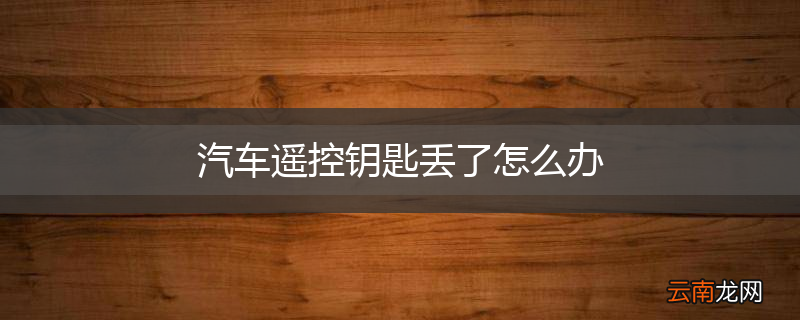 汽车遥控钥匙丢了怎么办