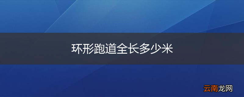 环形跑道全长多少米