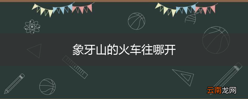 象牙山的火车往哪开