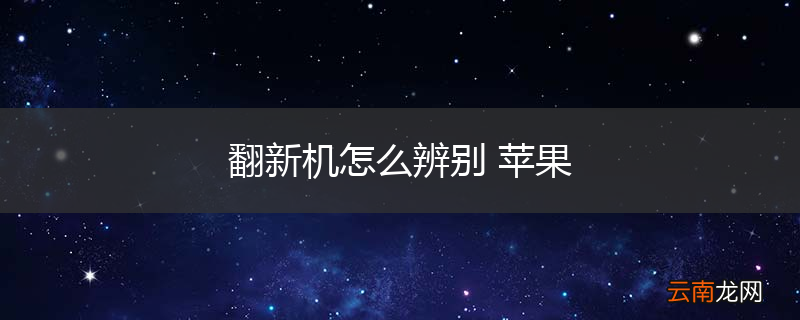 翻新机怎么辨别 苹果