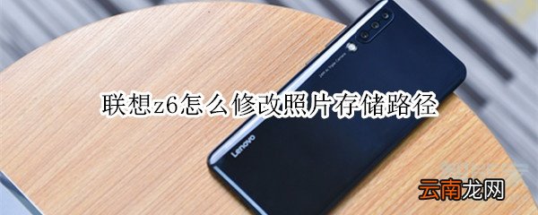 联想z6怎么修改照片存储路径