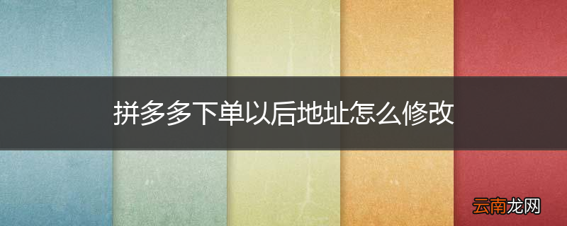 拼多多下单以后地址怎么修改