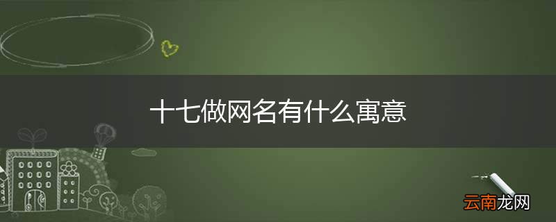 十七做网名有什么寓意