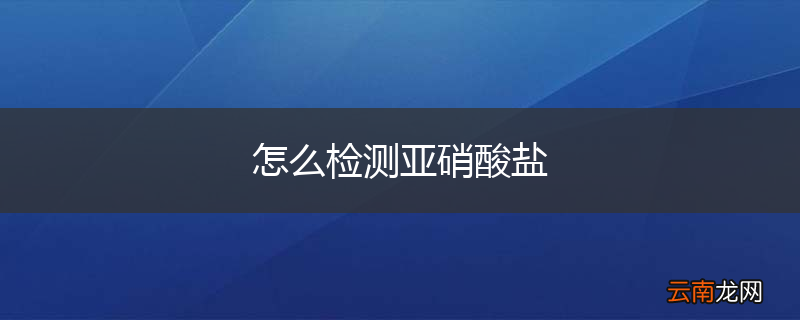 怎么检测亚硝酸盐