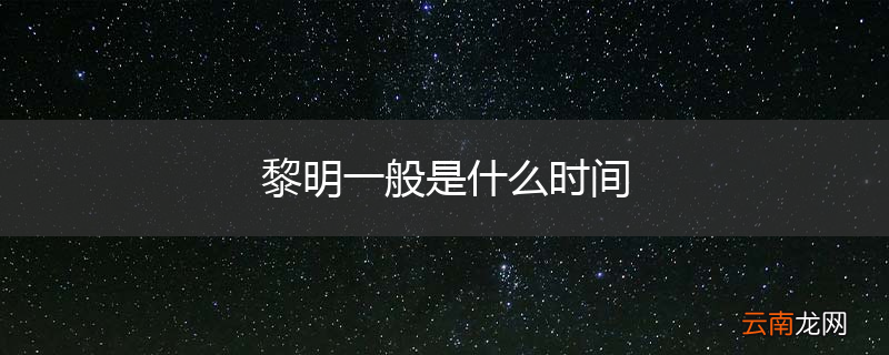 黎明一般是什么时间