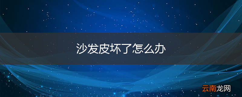 沙发皮坏了怎么办