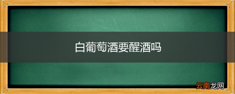 白葡萄酒要醒酒吗