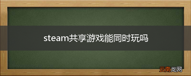 steam共享游戏能同时玩吗