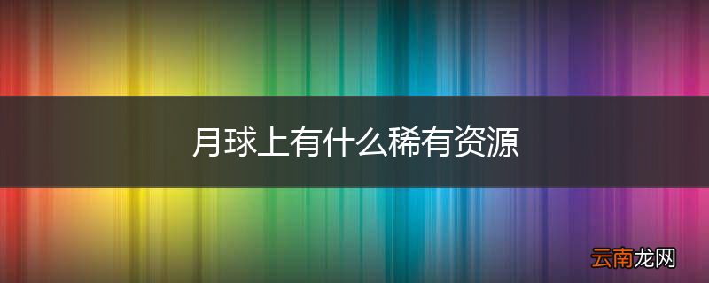 月球上有什么稀有资源