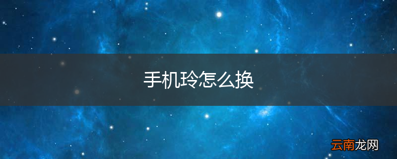 手机玲怎么换