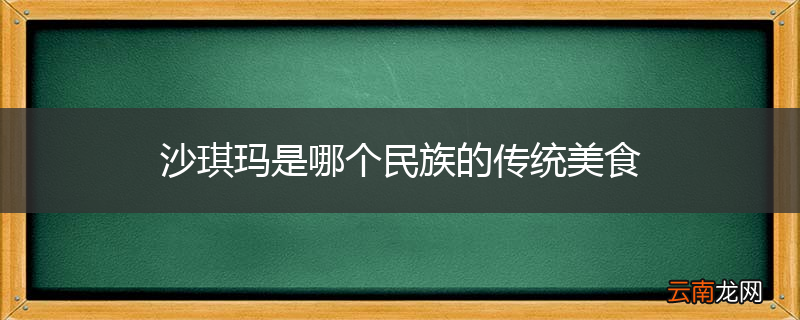 沙琪玛是哪个民族的传统美食