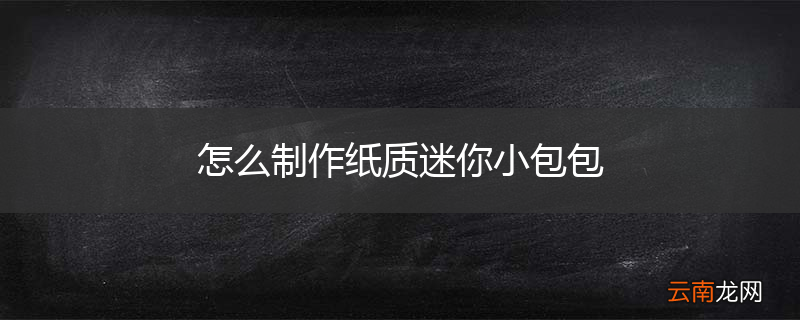 怎么制作纸质迷你小包包