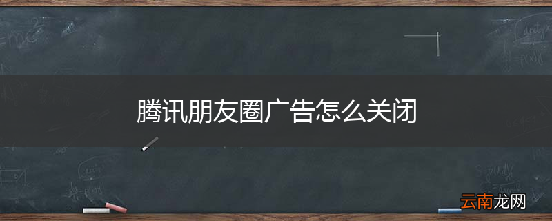 腾讯朋友圈广告怎么关闭