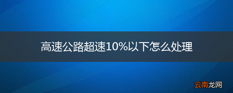 高速公路超速10%以下怎么处理