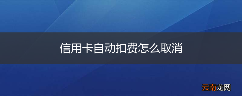 信用卡自动扣费怎么取消