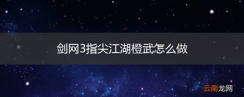 剑网3指尖江湖橙武怎么做