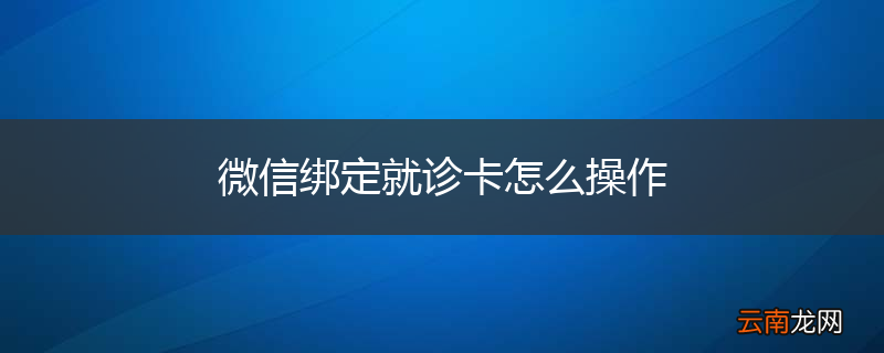 微信绑定就诊卡怎么操作