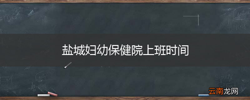 盐城妇幼保健院上班时间