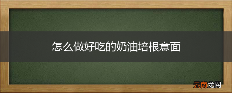 怎么做好吃的奶油培根意面