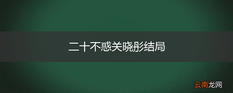 二十不惑关晓彤结局