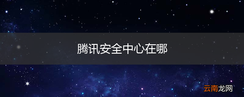 腾讯安全中心在哪
