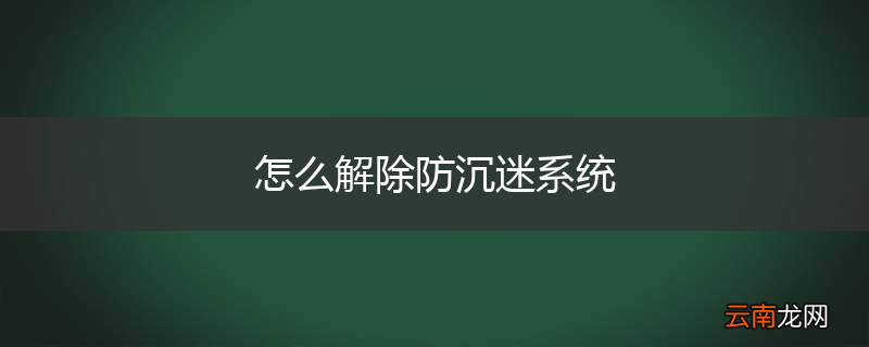 怎么解除防沉迷系统