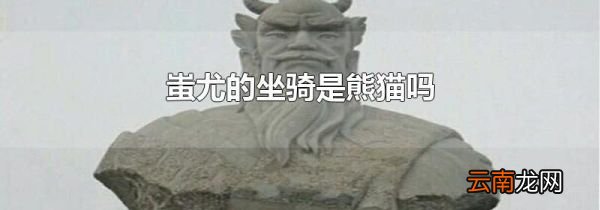 蚩尤的坐骑是熊猫吗