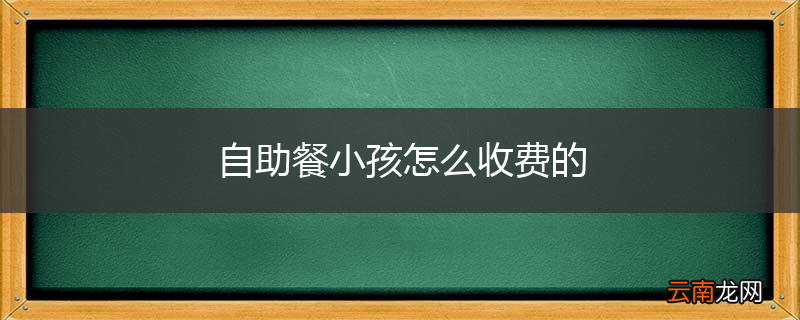 自助餐小孩怎么收费的