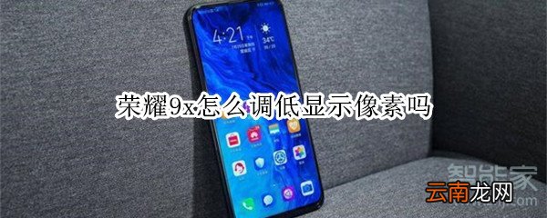 荣耀9x怎么调低显示像素吗