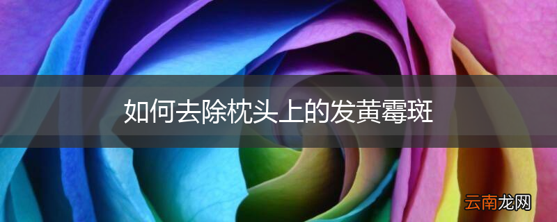 如何去除枕头上的发黄霉斑