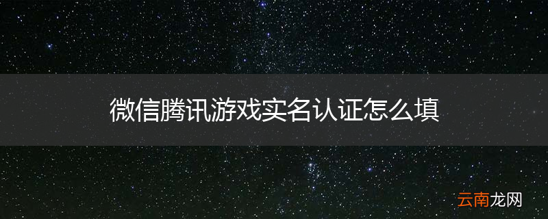 微信腾讯游戏实名认证怎么填