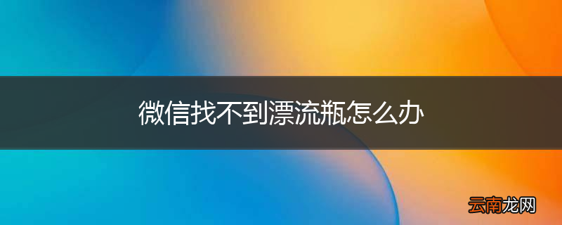 微信找不到漂流瓶怎么办