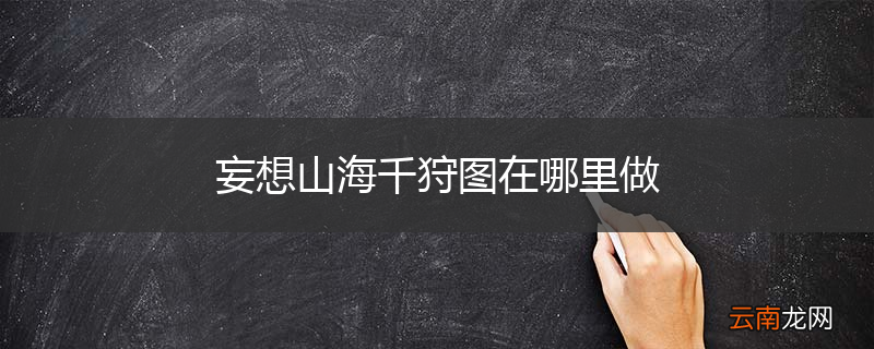妄想山海千狩图在哪里做