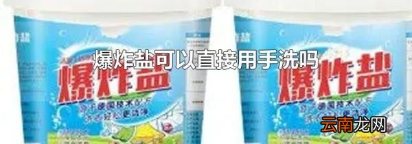 爆炸盐可以直接用手洗吗