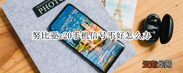 努比亚z20手机信号不好怎么办