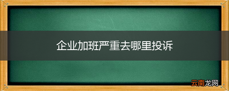 企业加班严重去哪里投诉