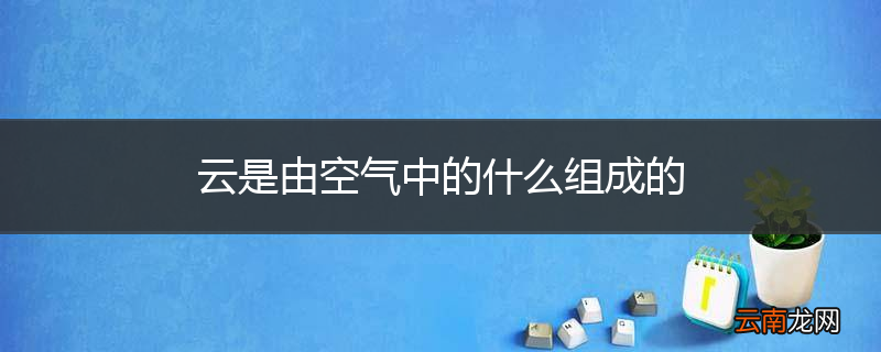 云是由空气中的什么组成的