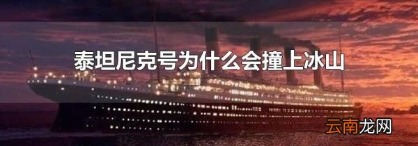 泰坦尼克号为什么会撞上冰山