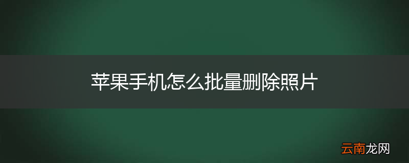 苹果手机怎么批量删除照片