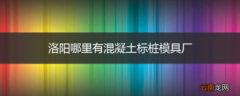 洛阳哪里有混凝土标桩模具厂