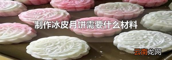 制作冰皮月饼需要什么材料