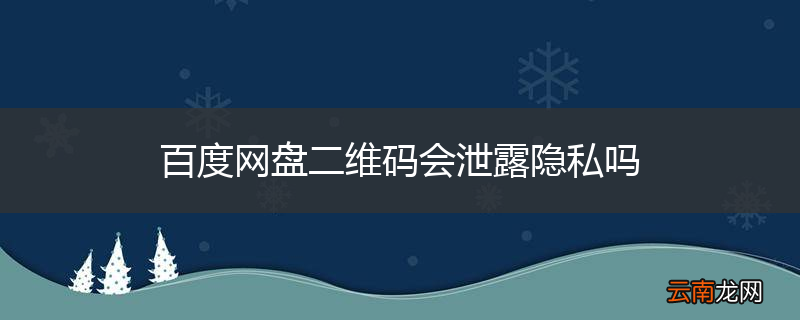 百度网盘二维码会泄露隐私吗