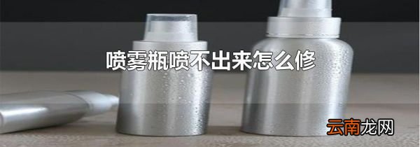 喷雾瓶喷不出来怎么修
