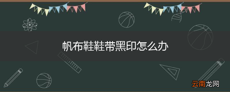 帆布鞋鞋带黑印怎么办