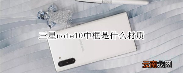 三星note10中框是什么材质