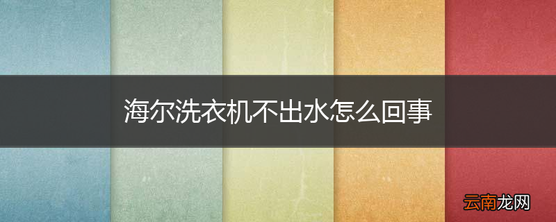 海尔洗衣机不出水怎么回事