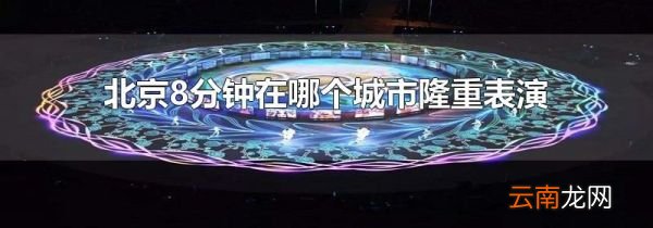 北京8分钟在哪个城市隆重表演