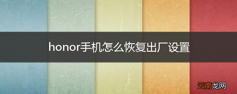 honor手机怎么恢复出厂设置